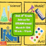 Students in grades 2-8 invited to free STEAM break events in March 2nd -8th grade students, join us for STEAM break on March 9th-12th from 10 a.m